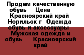 Продам качественную обувь. › Цена ­ 3 500 - Красноярский край, Норильск г. Одежда, обувь и аксессуары » Мужская одежда и обувь   . Красноярский край